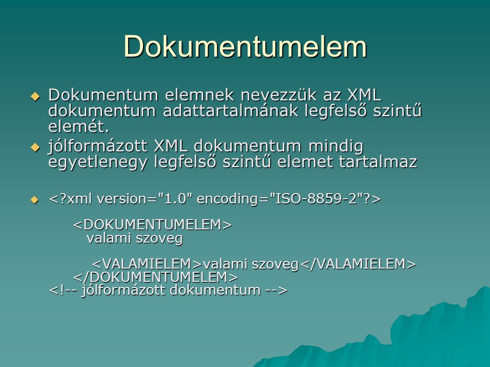 Dokumentumelem  Dokumentum elemnek nevezzük az XML dokumentum adattartalmának legfelső szintű elemét.