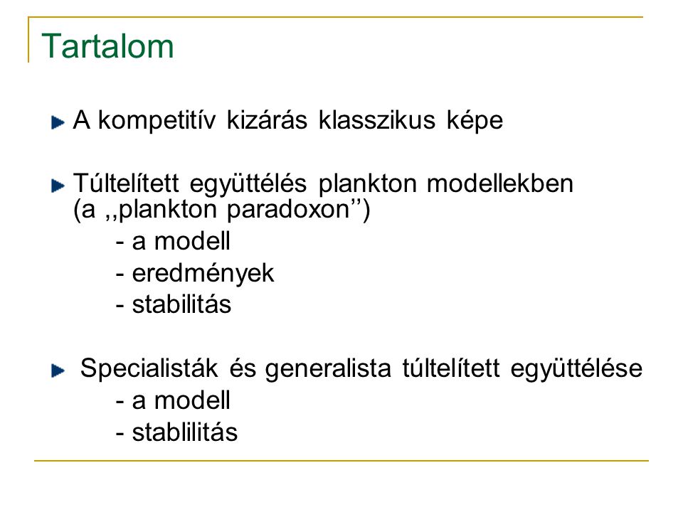 Tartalom A kompetitív kizárás klasszikus képe Túltelített együttélés plankton modellekben (a,,plankton paradoxon’’) - a modell - eredmények - stabilitás Specialisták és generalista túltelített együttélése - a modell - stablilitás