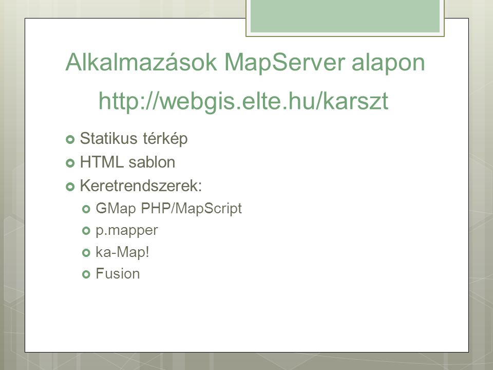 Alkalmazások MapServer alapon  Statikus térkép  HTML sablon  Keretrendszerek:  GMap PHP/MapScript  p.mapper  ka-Map.