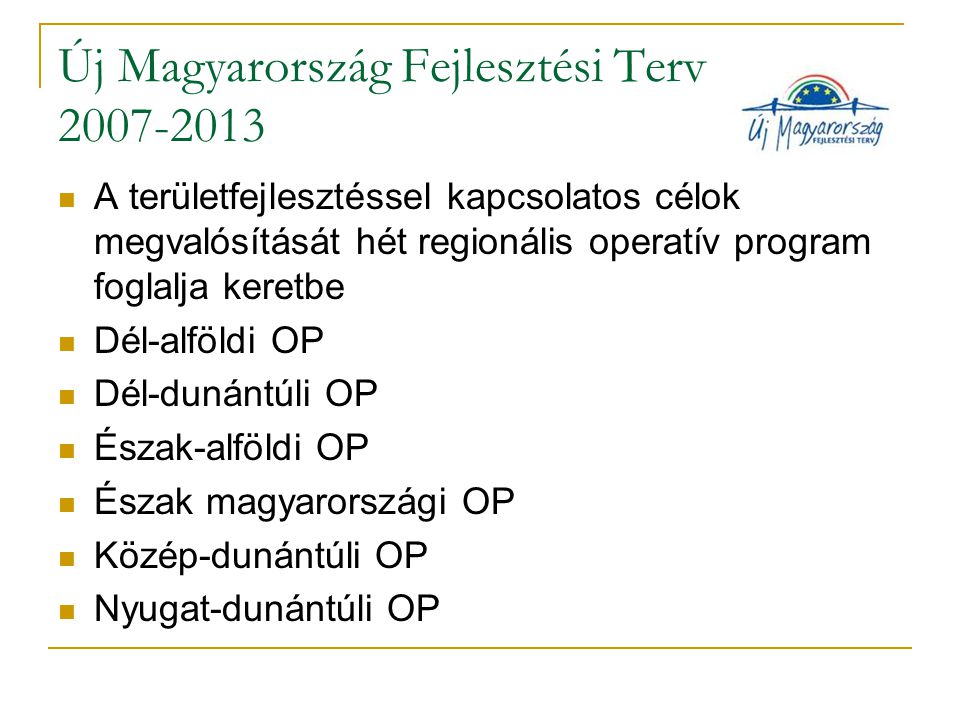 Új Magyarország Fejlesztési Terv A területfejlesztéssel kapcsolatos célok megvalósítását hét regionális operatív program foglalja keretbe Dél-alföldi OP Dél-dunántúli OP Észak-alföldi OP Észak magyarországi OP Közép-dunántúli OP Nyugat-dunántúli OP