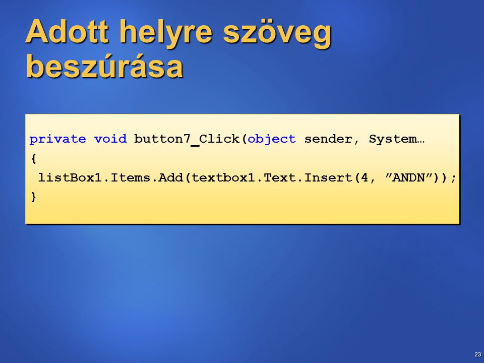 23 Adott helyre szöveg beszúrása private void button7_Click(object sender, System… { listBox1.Items.Add(textbox1.Text.Insert(4, ANDN )); } private void button7_Click(object sender, System… { listBox1.Items.Add(textbox1.Text.Insert(4, ANDN )); }