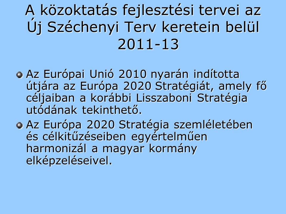 A közoktatás fejlesztési tervei az Új Széchenyi Terv keretein belül Az Európai Unió 2010 nyarán indította útjára az Európa 2020 Stratégiát, amely fő céljaiban a korábbi Lisszaboni Stratégia utódának tekinthető.