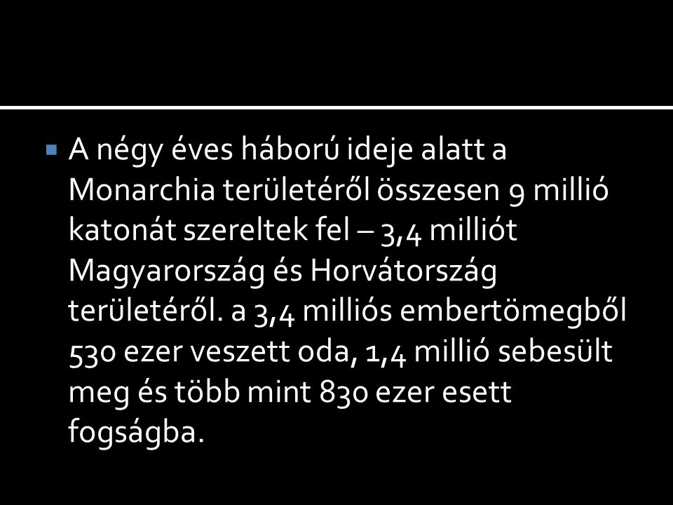  A négy éves háború ideje alatt a Monarchia területéről összesen 9 millió katonát szereltek fel – 3,4 milliót Magyarország és Horvátország területéről.