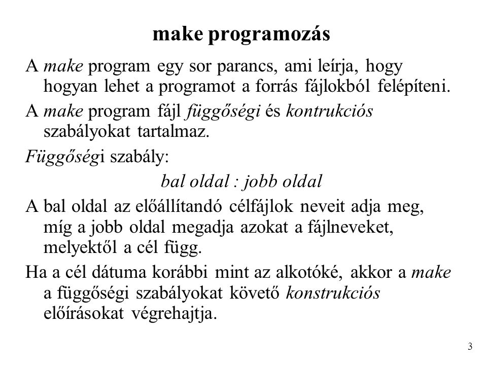 make programozás A make program egy sor parancs, ami leírja, hogy hogyan lehet a programot a forrás fájlokból felépíteni.