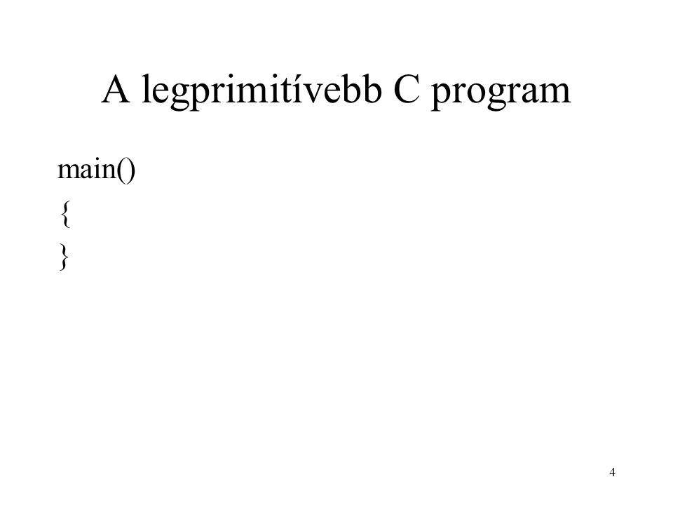 4 A legprimitívebb C program main() { }