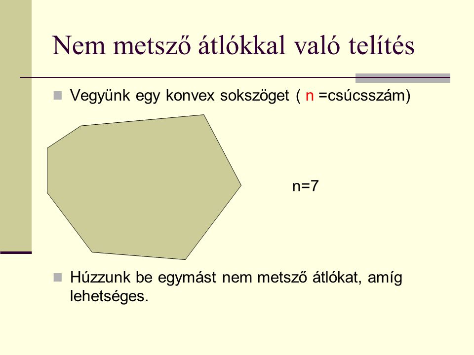 Nem metsző átlókkal való telítés Vegyünk egy konvex sokszöget ( n =csúcsszám) n=7 Húzzunk be egymást nem metsző átlókat, amíg lehetséges.