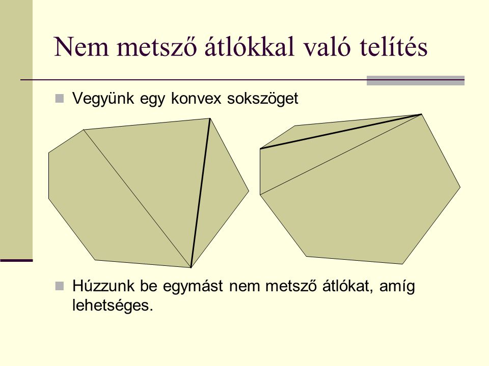 Nem metsző átlókkal való telítés Vegyünk egy konvex sokszöget Húzzunk be egymást nem metsző átlókat, amíg lehetséges.