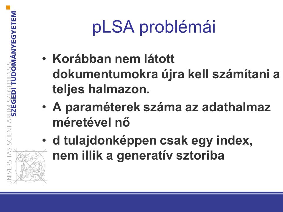 pLSA problémái Korábban nem látott dokumentumokra újra kell számítani a teljes halmazon.