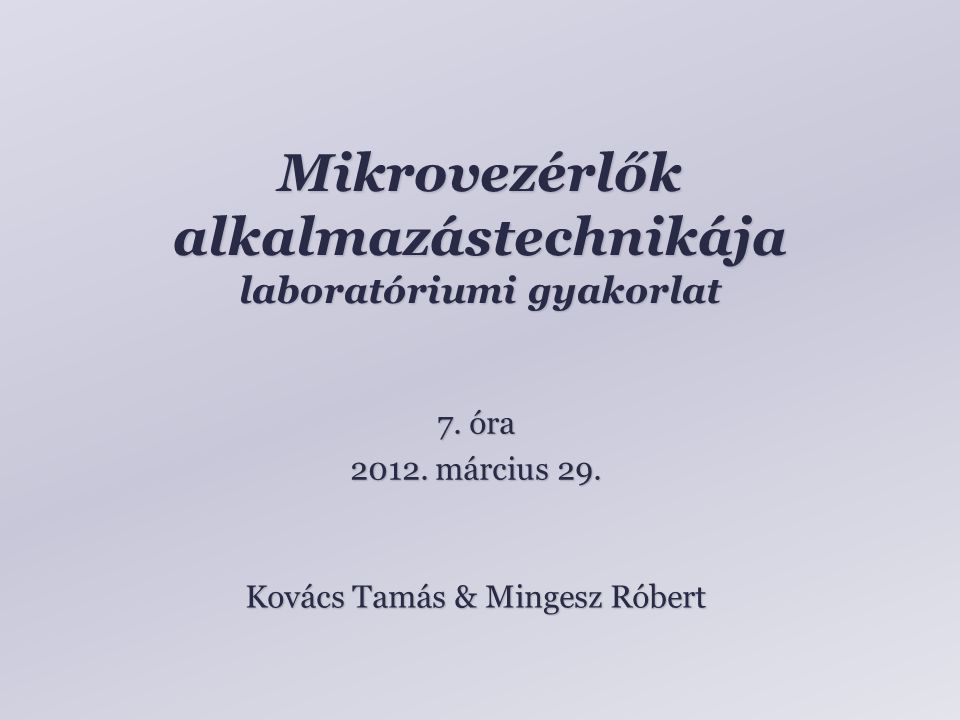 Mikrovezérlők alkalmazástechnikája laboratóriumi gyakorlat Kovács Tamás & Mingesz Róbert 7.