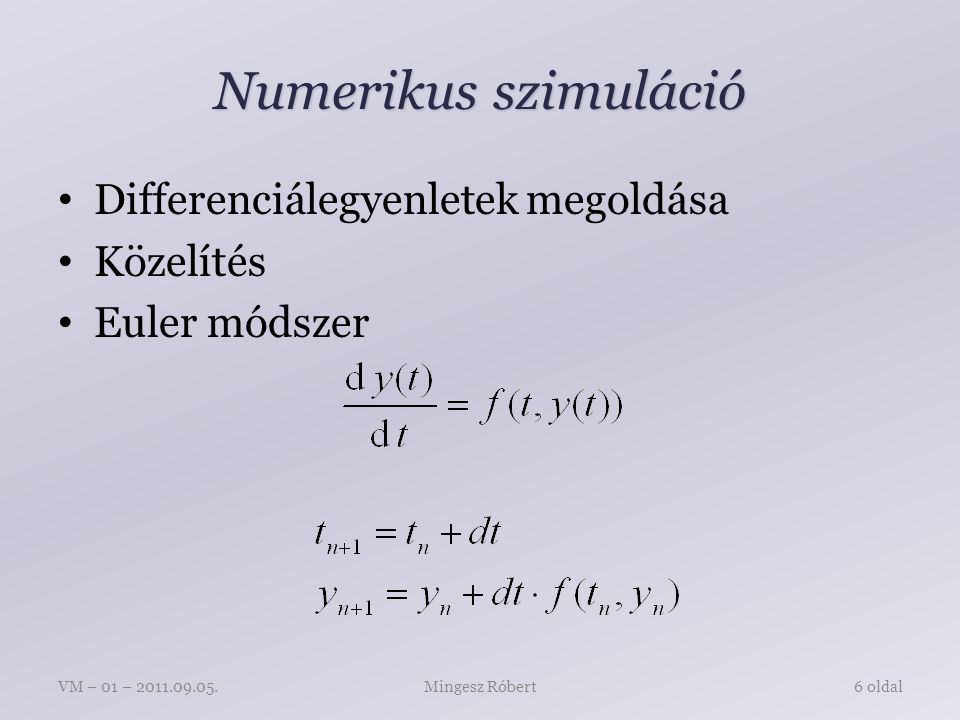 Numerikus szimuláció Mingesz RóbertVM – 01 – oldal Differenciálegyenletek megoldása Közelítés Euler módszer