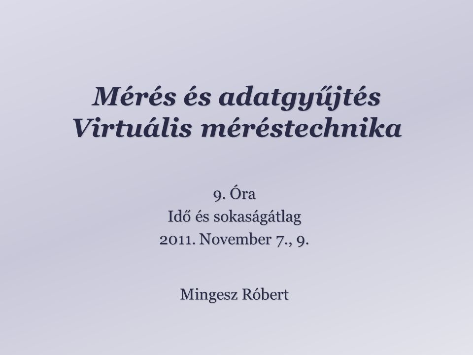 Mérés és adatgyűjtés Virtuális méréstechnika Mingesz Róbert 9.