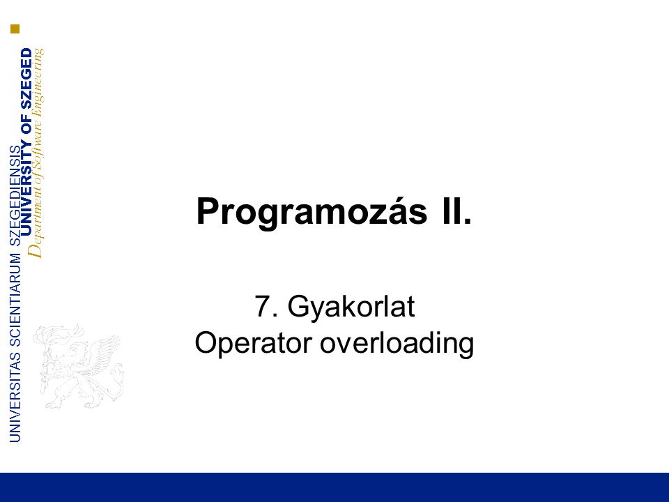 UNIVERSITY OF SZEGED D epartment of Software Engineering UNIVERSITAS SCIENTIARUM SZEGEDIENSIS Programozás II.
