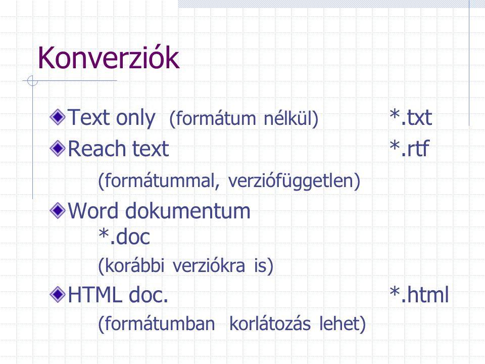 Konverziók Text only (formátum nélkül) *.txt Reach text*.rtf (formátummal, verziófüggetlen) Word dokumentum *.doc (korábbi verziókra is) HTML doc.