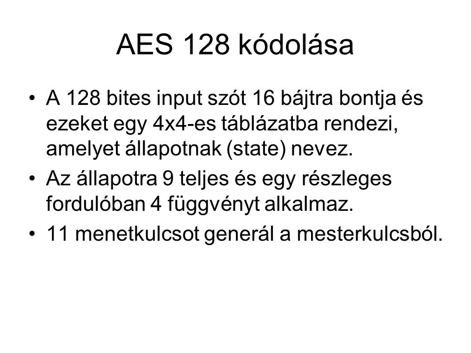 AES 128 kódolása A 128 bites input szót 16 bájtra bontja és ezeket egy 4x4-es táblázatba rendezi, amelyet állapotnak (state) nevez.
