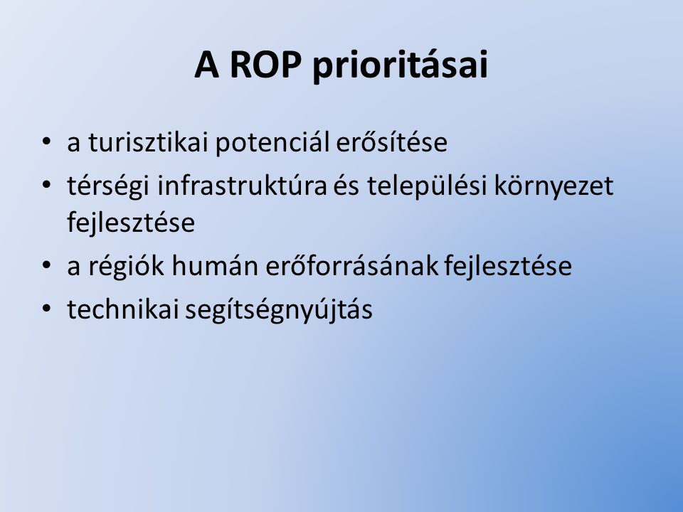 A ROP prioritásai a turisztikai potenciál erősítése térségi infrastruktúra és települési környezet fejlesztése a régiók humán erőforrásának fejlesztése technikai segítségnyújtás