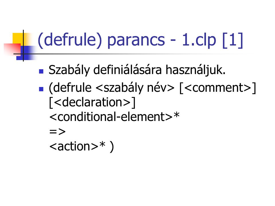 (defrule) parancs - 1.clp [1] Szabály definiálására használjuk. (defrule [ ] [ ] * => * )
