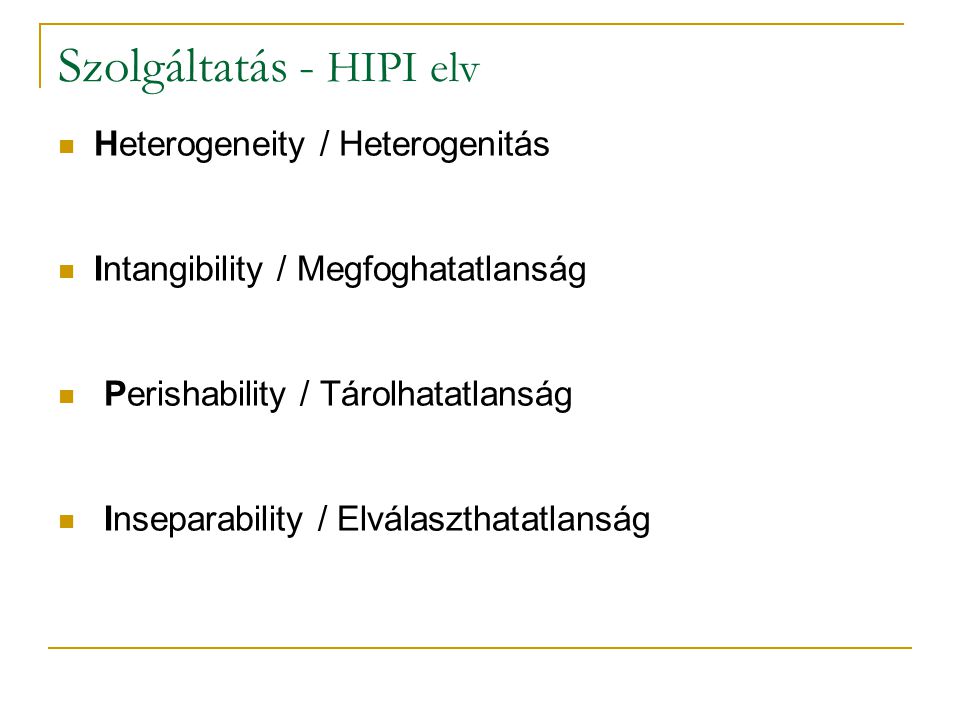 Szolgáltatás - HIPI elv Heterogeneity / Heterogenitás Intangibility / Megfoghatatlanság Perishability / Tárolhatatlanság Inseparability / Elválaszthatatlanság