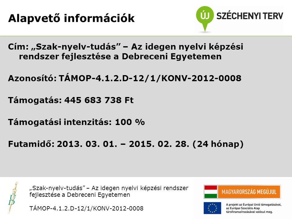 Nyitó rendezvény TÁMOP D-12/1/KONV Cím: „Szak-nyelv-tudás – Az idegen nyelvi képzési rendszer fejlesztése a Debreceni Egyetemen Azonosító: TÁMOP D-12/1/KONV Támogatás: Ft Támogatási intenzitás: 100 % Futamidő: 2013.