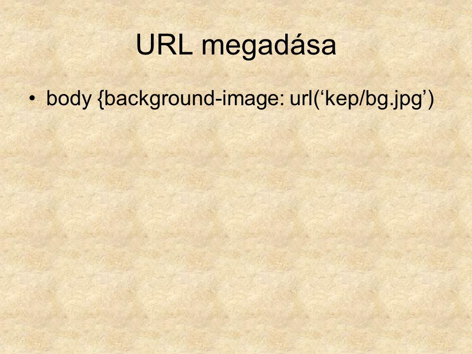 URL megadása body {background-image: url(‘kep/bg.jpg’)