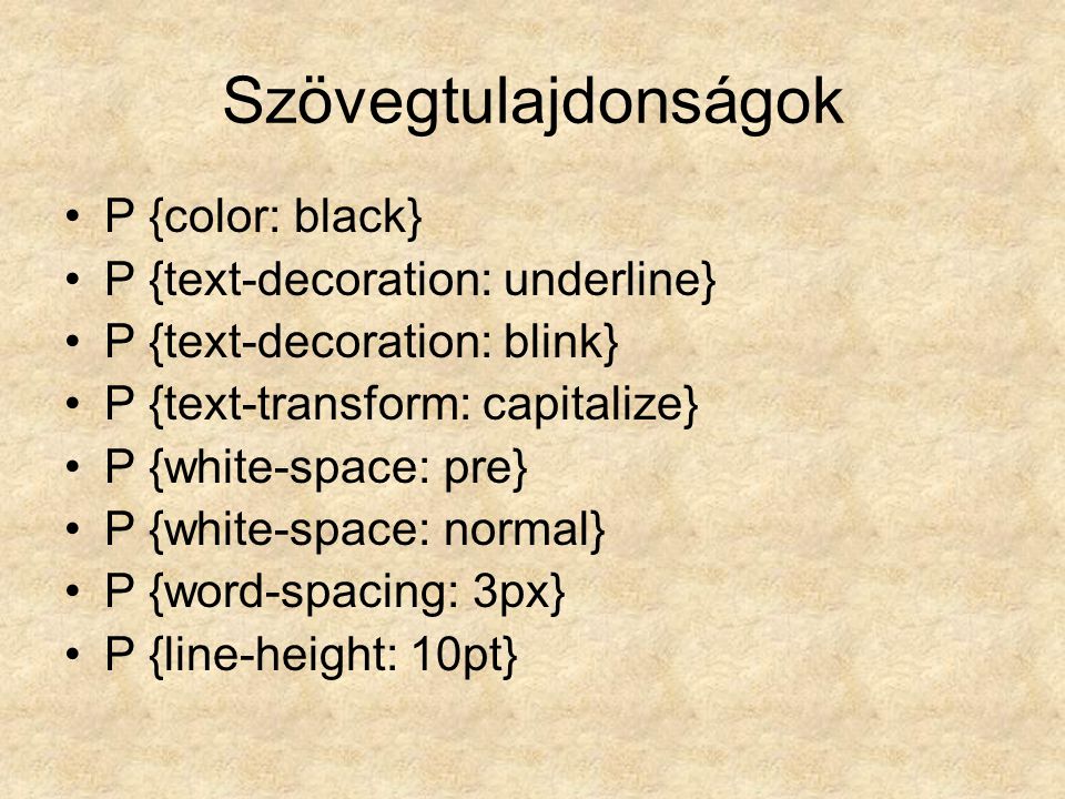Szövegtulajdonságok P {color: black} P {text-decoration: underline} P {text-decoration: blink} P {text-transform: capitalize} P {white-space: pre} P {white-space: normal} P {word-spacing: 3px} P {line-height: 10pt}