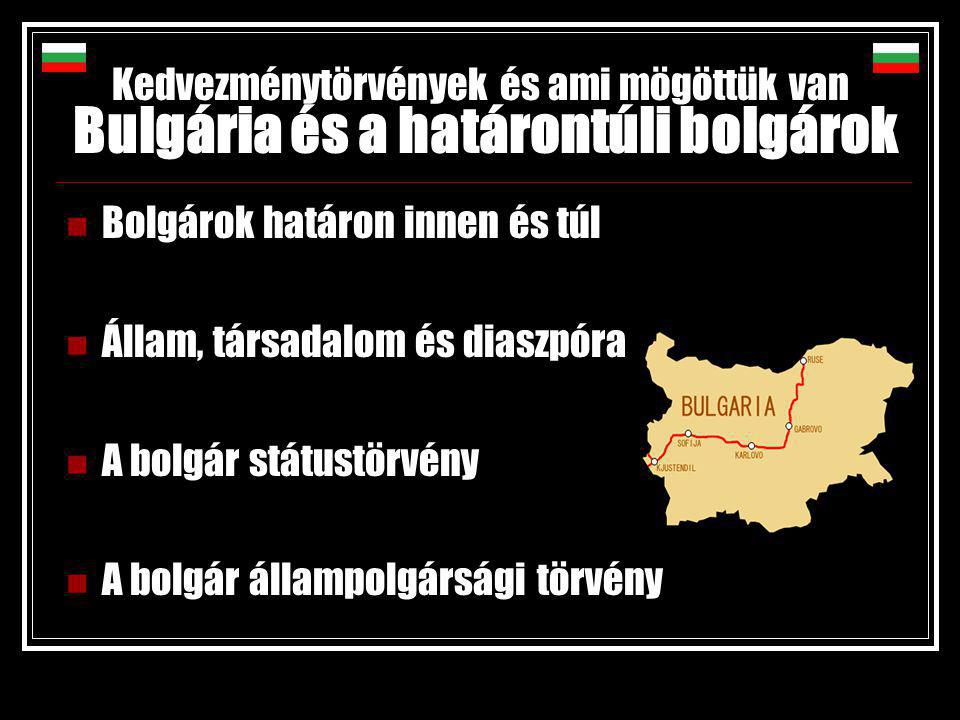 Kedvezménytörvények és ami mögöttük van Bulgária és a határontúli bolgárok Bolgárok határon innen és túl Állam, társadalom és diaszpóra kapcsolata: A bolgár státustörvény A bolgár állampolgársági törvény