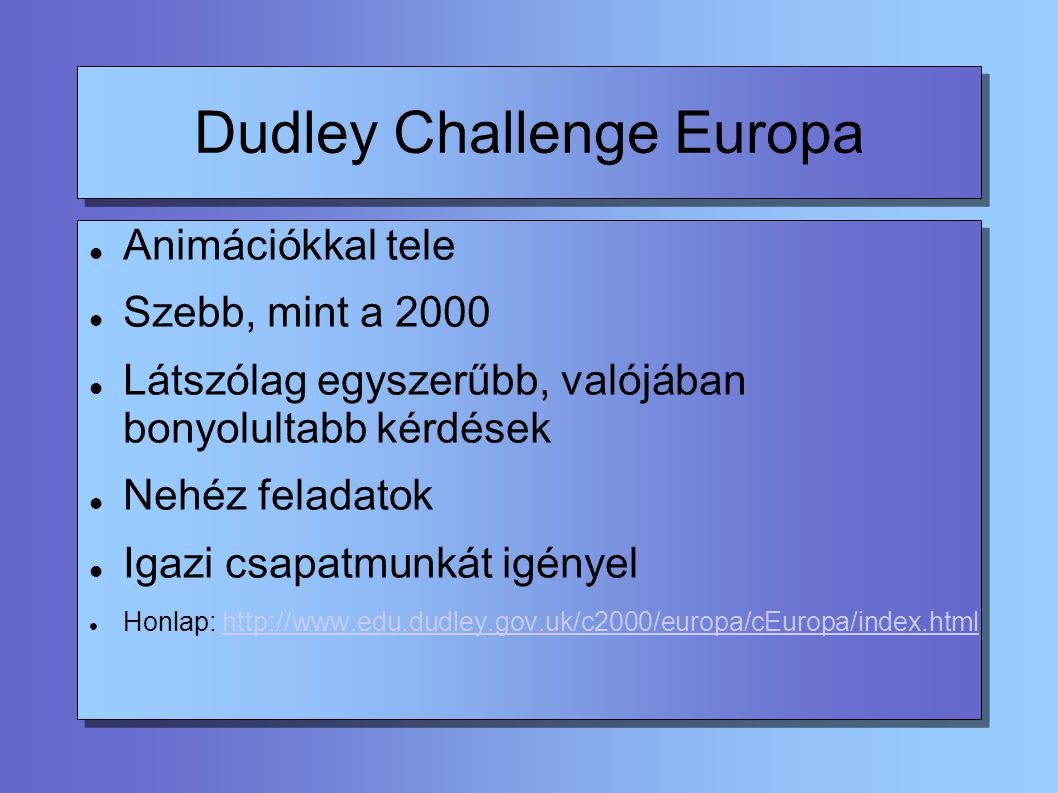 Dudley Challenge Europa Animációkkal tele Szebb, mint a 2000 Látszólag egyszerűbb, valójában bonyolultabb kérdések Nehéz feladatok Igazi csapatmunkát igényel Honlap: