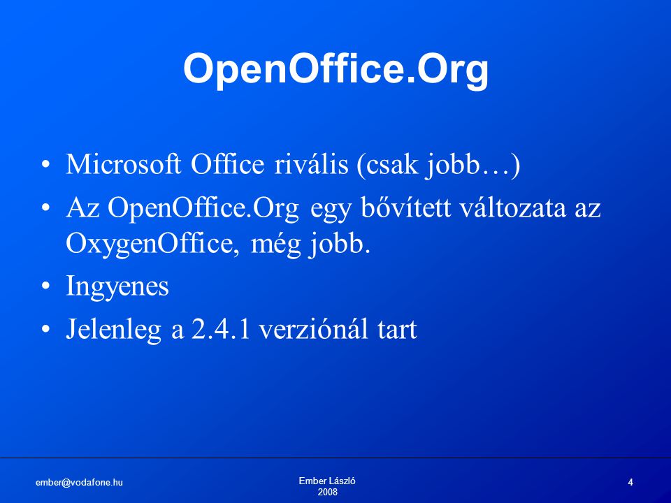 Ember László OpenOffice.Org Microsoft Office rivális (csak jobb…) Az OpenOffice.Org egy bővített változata az OxygenOffice, még jobb.