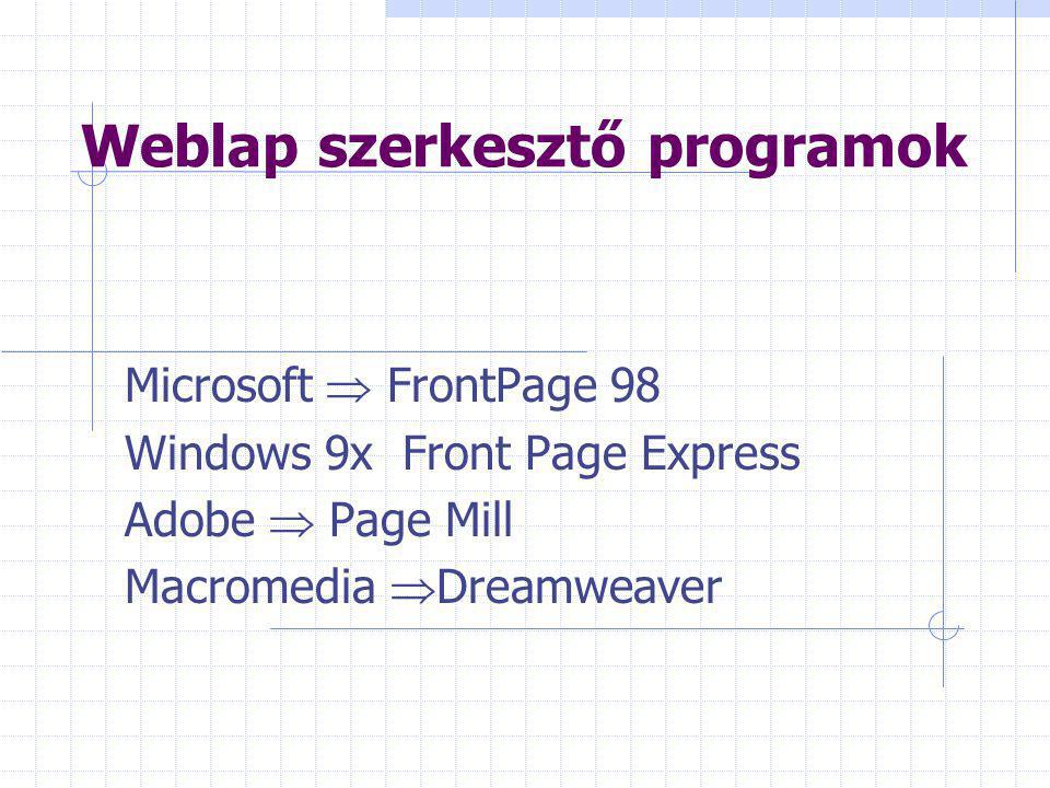 Weblap szerkesztő programok Microsoft  FrontPage 98 Windows 9x Front Page Express Adobe  Page Mill Macromedia  Dreamweaver