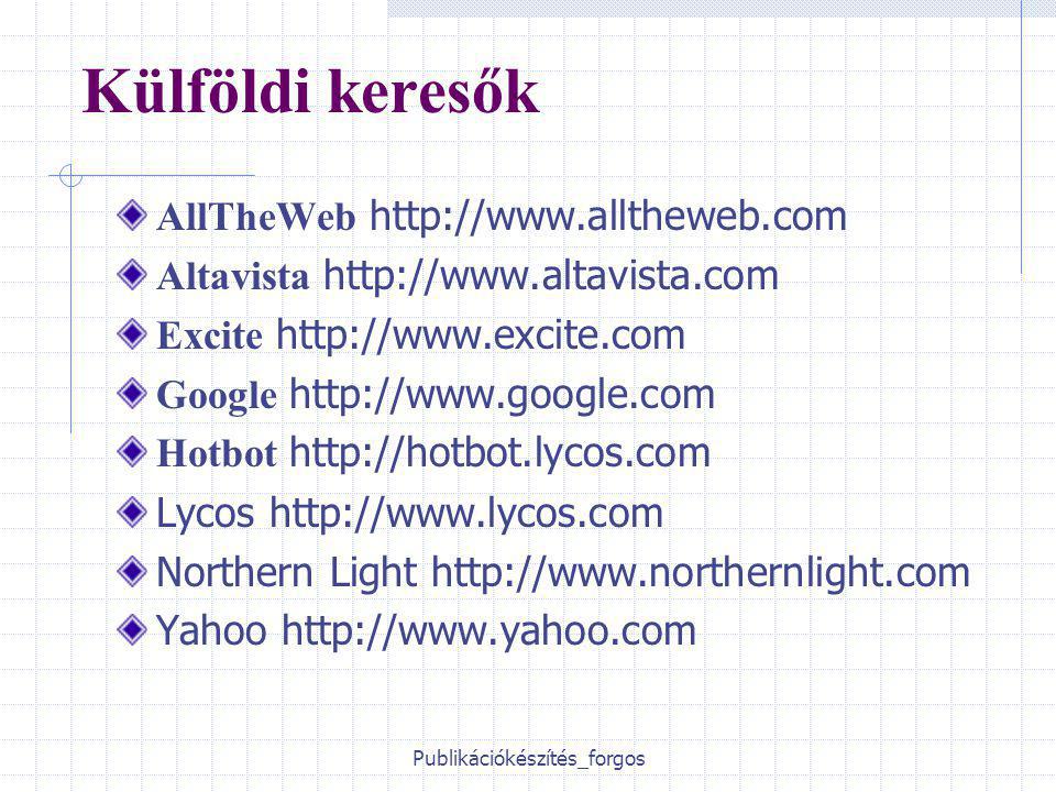 Publikációkészítés_forgos Külföldi keresők AllTheWeb   Altavista   Excite   Google   Hotbot   Lycos   Northern Light   Yahoo