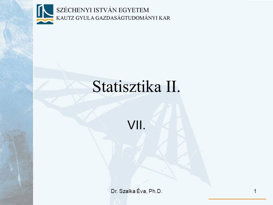 Dr. Szalka Éva, Ph.D.1 Statisztika II. VII.