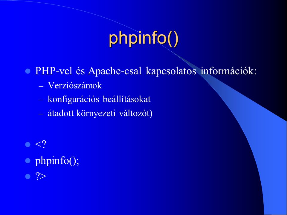 phpinfo() PHP-vel és Apache-csal kapcsolatos információk: – Verziószámok – konfigurációs beállításokat – átadott környezeti változót) <.