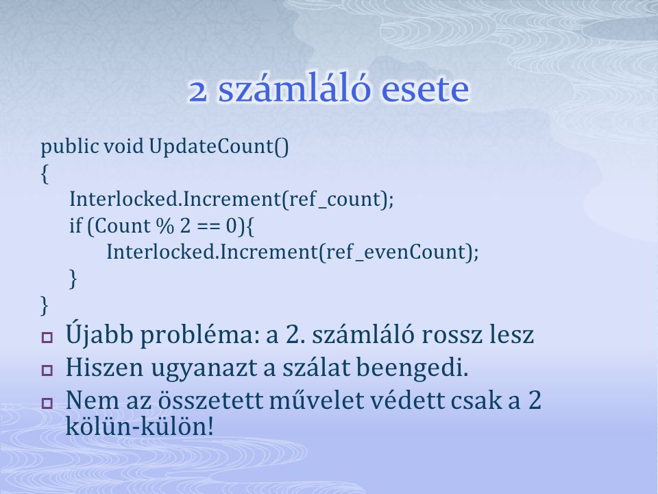 public void UpdateCount() { Interlocked.Increment(ref _count); if (Count % 2 == 0){ Interlocked.Increment(ref _evenCount); }  Újabb probléma: a 2.