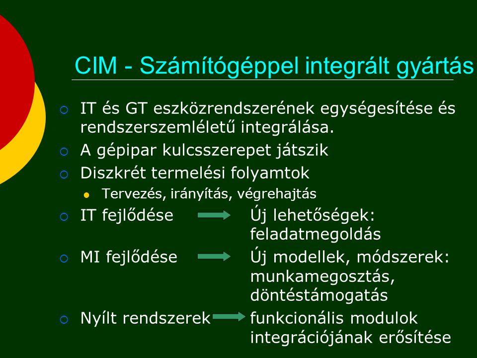CIM - Számítógéppel integrált gyártás  IT és GT eszközrendszerének egységesítése és rendszerszemléletű integrálása.