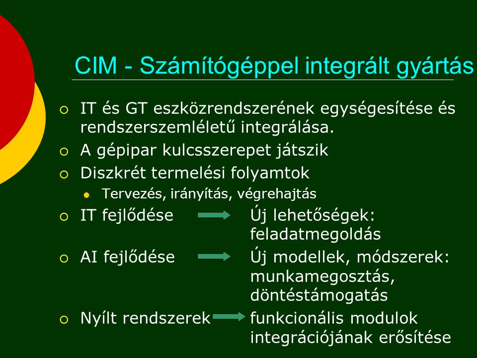 CIM értelmezésének aspektusai CIM Computer Integrated Manufacturing Számítógéppel integrált gyártás  koncepció  filozófia  szervezési elv  metodológia  konkrét rendszer