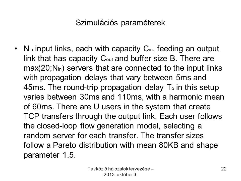 Szimulációs paraméterek N in input links, each with capacity C in, feeding an output link that has capacity C out and buffer size B.