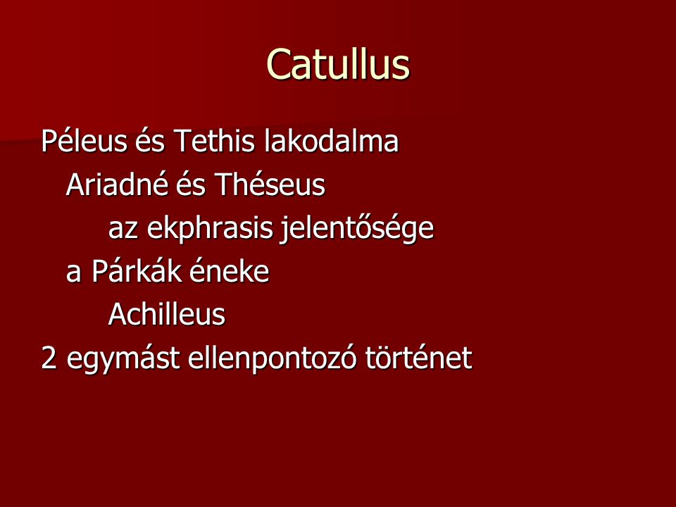 Catullus Péleus és Tethis lakodalma Ariadné és Théseus az ekphrasis jelentősége az ekphrasis jelentősége a Párkák éneke Achilleus 2 egymást ellenpontozó történet