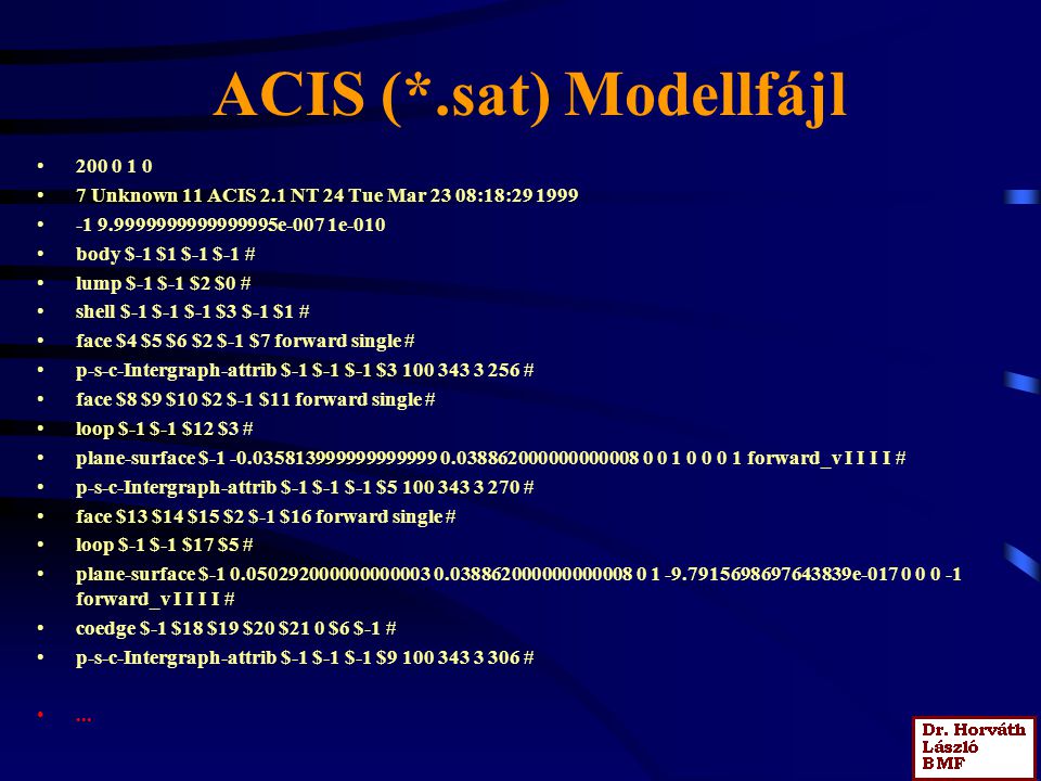 ACIS (*.sat) Modellfájl Unknown 11 ACIS 2.1 NT 24 Tue Mar 23 08:18: e-007 1e-010 body $-1 $1 $-1 $-1 # lump $-1 $-1 $2 $0 # shell $-1 $-1 $-1 $3 $-1 $1 # face $4 $5 $6 $2 $-1 $7 forward single # p-s-c-Intergraph-attrib $-1 $-1 $-1 $ # face $8 $9 $10 $2 $-1 $11 forward single # loop $-1 $-1 $12 $3 # plane-surface $ forward_v I I I I # p-s-c-Intergraph-attrib $-1 $-1 $-1 $ # face $13 $14 $15 $2 $-1 $16 forward single # loop $-1 $-1 $17 $5 # plane-surface $ e forward_v I I I I # coedge $-1 $18 $19 $20 $21 0 $6 $-1 # p-s-c-Intergraph-attrib $-1 $-1 $-1 $ #...