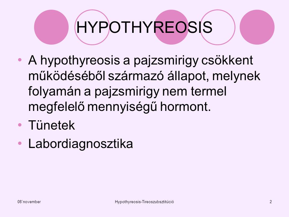 08`novemberHypothyreosis-Tireoszubsztitúció2 HYPOTHYREOSIS A hypothyreosis a pajzsmirigy csökkent működéséből származó állapot, melynek folyamán a pajzsmirigy nem termel megfelelő mennyiségű hormont.