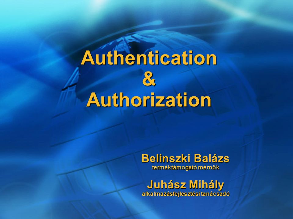 Authentication & Authorization Belinszki Balázs terméktámogató mérnök Juhász Mihály alkalmazásfejlesztési tanácsadó