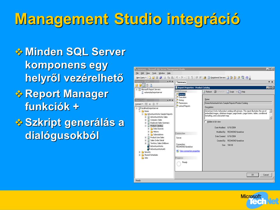 Management Studio integráció  Minden SQL Server komponens egy helyről vezérelhető  Report Manager funkciók +  Szkript generálás a dialógusokból