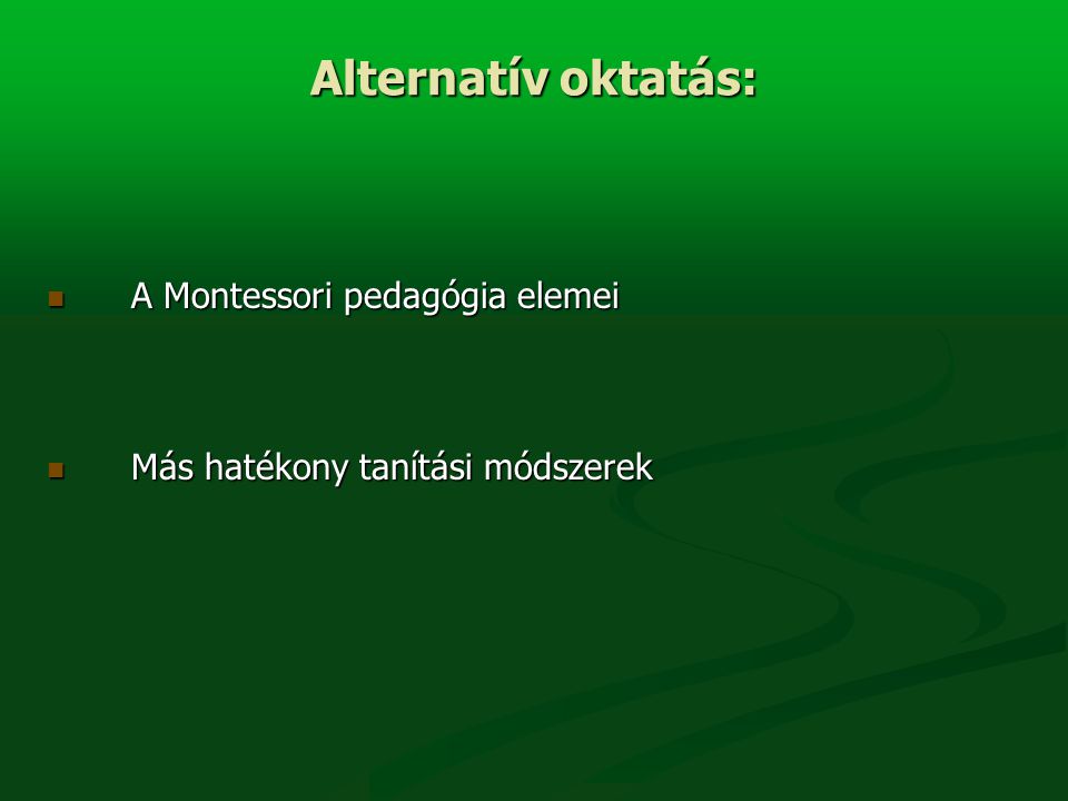 Alternatív oktatás: A Montessori pedagógia elemei A Montessori pedagógia elemei Más hatékony tanítási módszerek Más hatékony tanítási módszerek