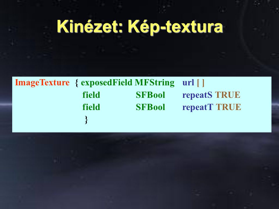 Kinézet: Kép-textura ImageTexture { exposedField MFString url [ ] field SFBool repeatS TRUE field SFBool repeatT TRUE }