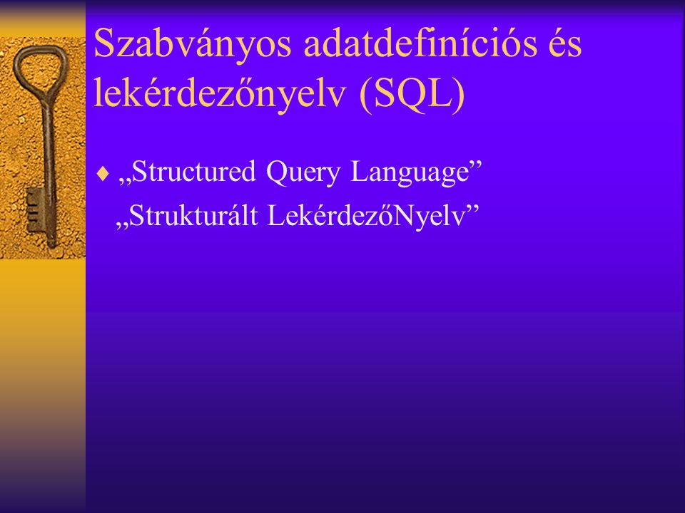 Szabványos adatdefiníciós és lekérdezőnyelv (SQL)  „Structured Query Language „Strukturált LekérdezőNyelv