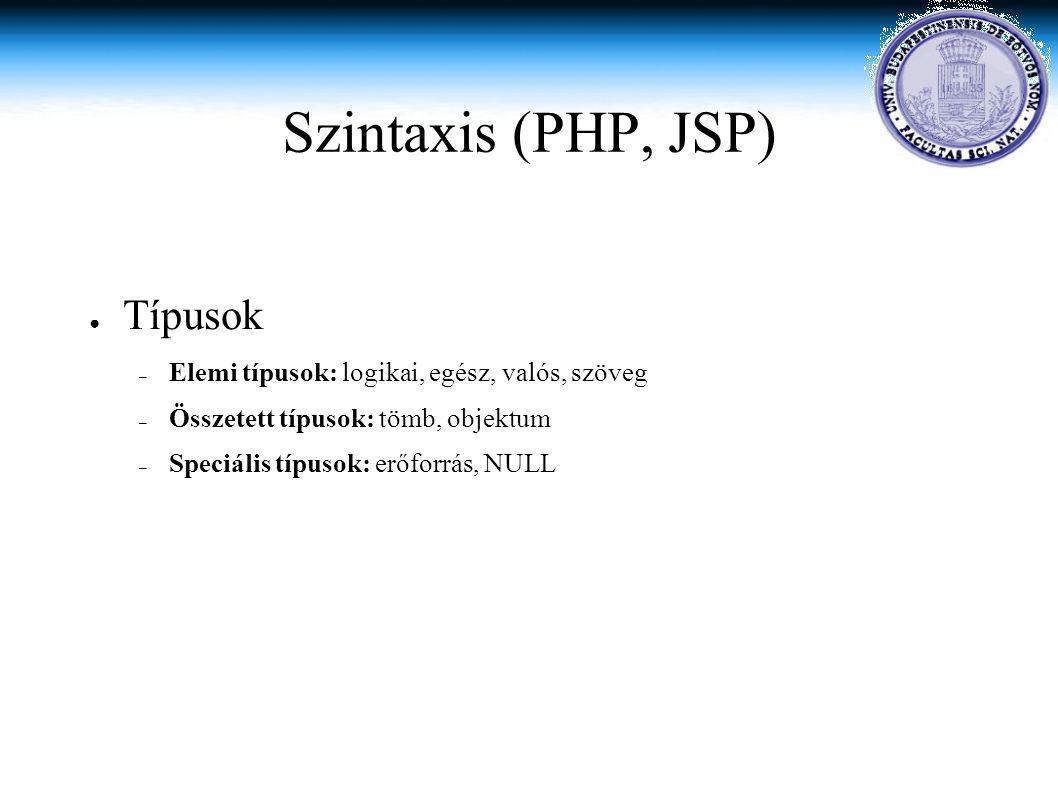 Szintaxis (PHP, JSP) ● Típusok – Elemi típusok: logikai, egész, valós, szöveg – Összetett típusok: tömb, objektum – Speciális típusok: erőforrás, NULL