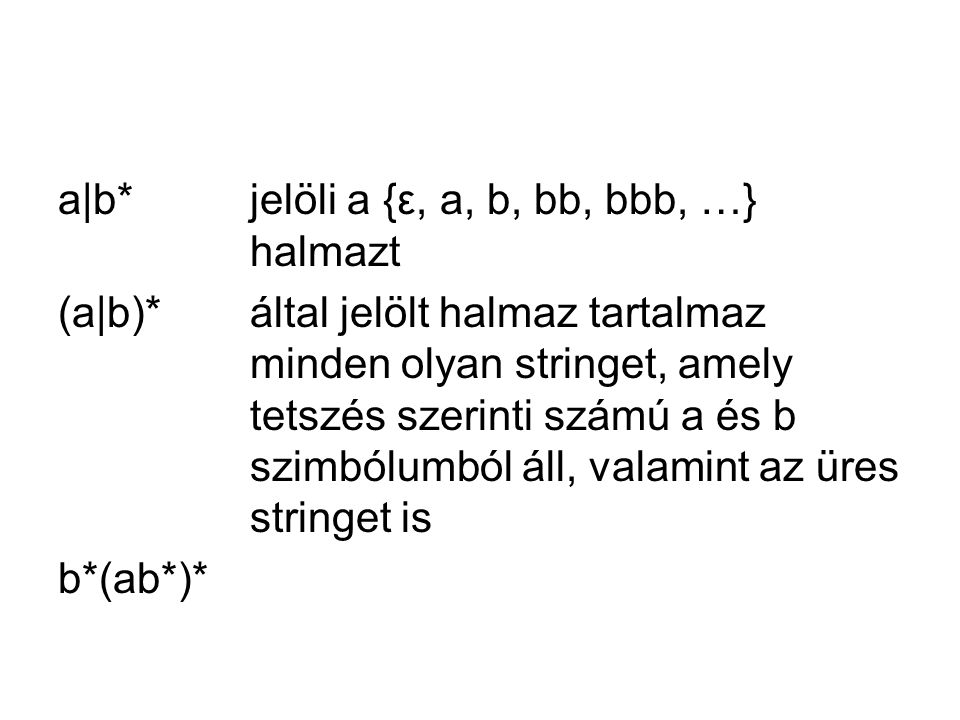 a|b* jelöli a {ε, a, b, bb, bbb, …} halmazt (a|b)* által jelölt halmaz tartalmaz minden olyan stringet, amely tetszés szerinti számú a és b szimbólumból áll, valamint az üres stringet is b*(ab*)*