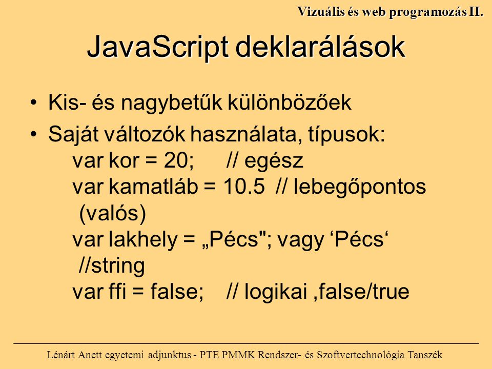 JavaScript deklarálások Lénárt Anett egyetemi adjunktus - PTE PMMK Rendszer- és Szoftvertechnológia Tanszék Vizuális és web programozás II.