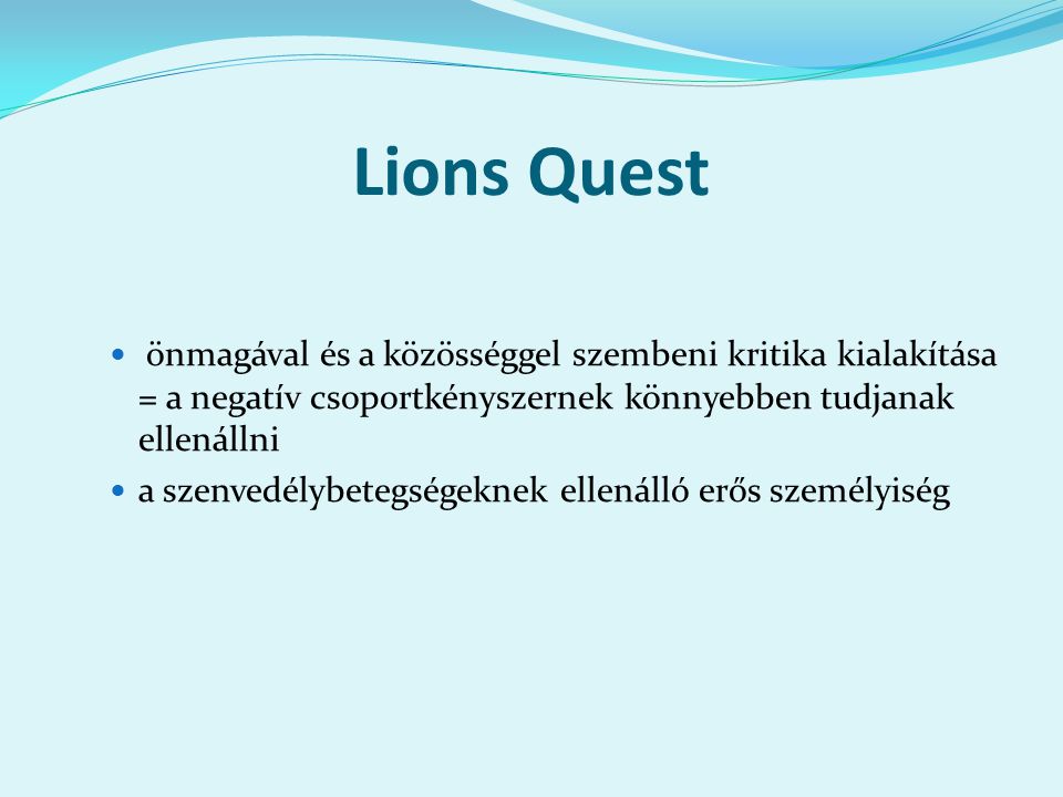 Lions Quest önmagával és a közösséggel szembeni kritika kialakítása = a negatív csoportkényszernek könnyebben tudjanak ellenállni a szenvedélybetegségeknek ellenálló erős személyiség