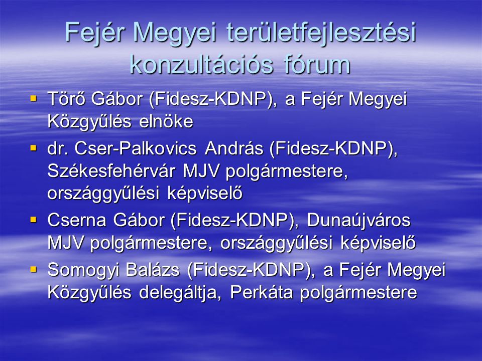 Fejér Megyei területfejlesztési konzultációs fórum  Törő Gábor (Fidesz-KDNP), a Fejér Megyei Közgyűlés elnöke  dr.