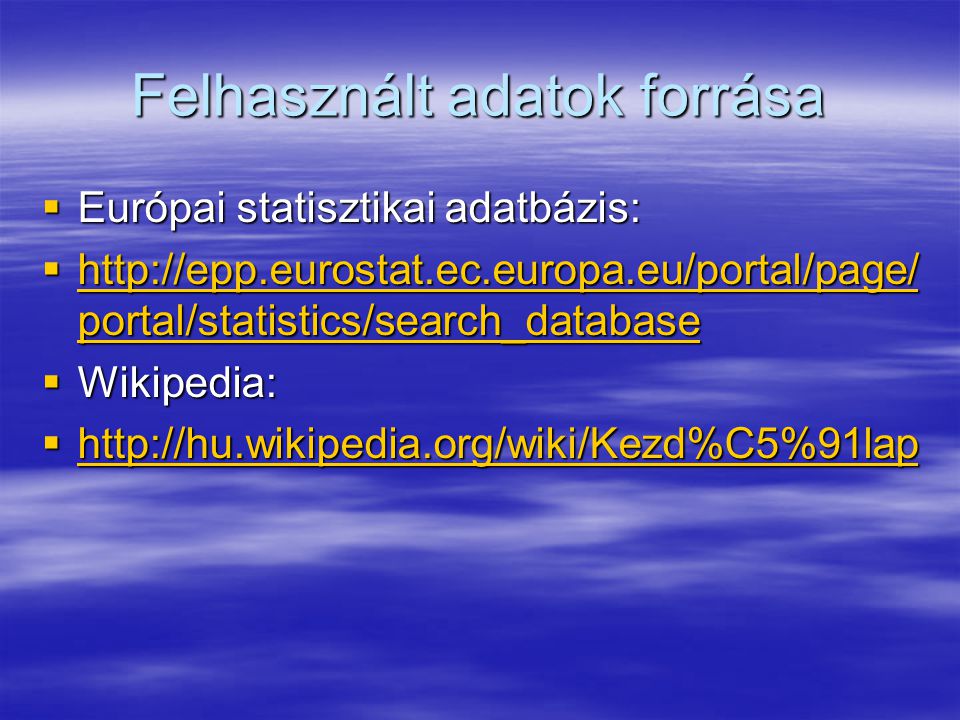 Felhasznált adatok forrása  Európai statisztikai adatbázis:    portal/statistics/search_database   portal/statistics/search_database   portal/statistics/search_database  Wikipedia: 