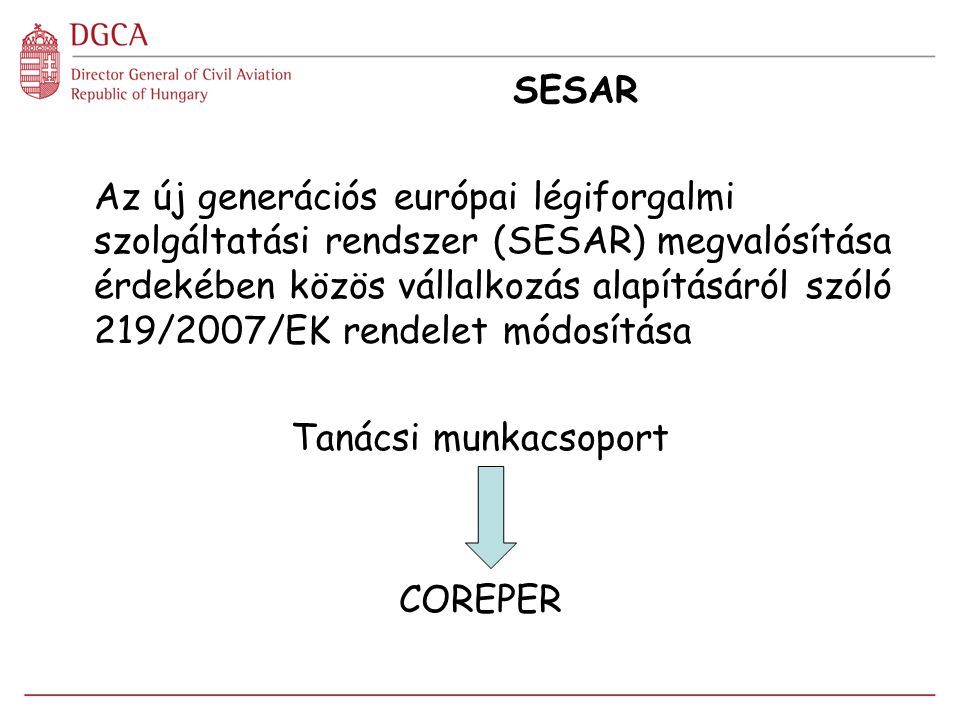 SESAR Az új generációs európai légiforgalmi szolgáltatási rendszer (SESAR) megvalósítása érdekében közös vállalkozás alapításáról szóló 219/2007/EK rendelet módosítása Tanácsi munkacsoport COREPER